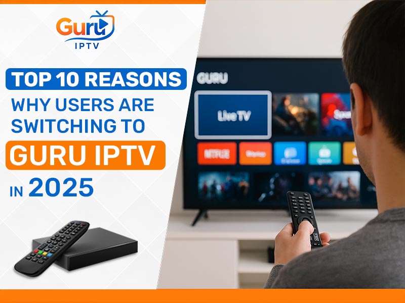 Top 10 Reasons Why Users Are Switching to Guru IPTV in 2025