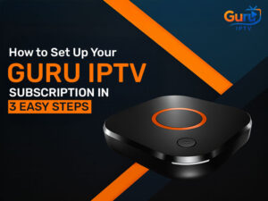How to Set Up Your Guru IPTV Subscription in 3 Easy Steps