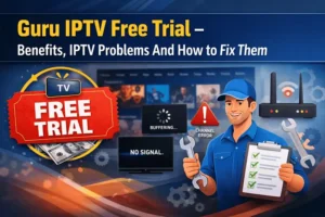 Guru IPTV Free Trial – IPTV Free Trail Benefits, Common Issues & Solutions